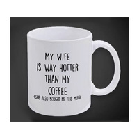 MUG MY WIFE IS WAY HOTTER